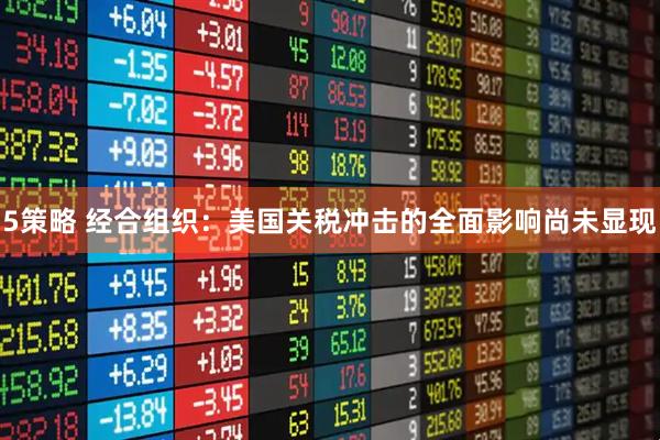 5策略 经合组织：美国关税冲击的全面影响尚未显现